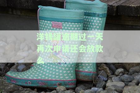 洋钱罐逾期过一天再次申请还会放款么