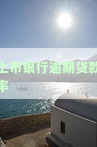 上市银行逾期贷款率高吗？了解当前银行业绩与风险