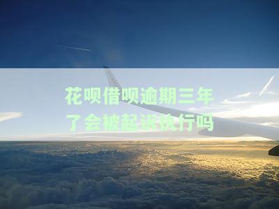 花呗借呗逾期三年未还，是否会被起诉执行？解决方案是什么？