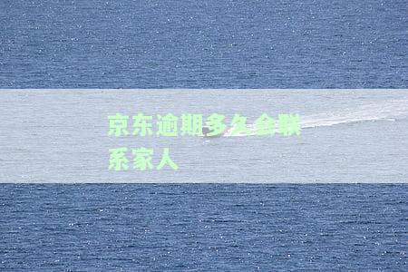 京东逾期10天会给紧急联系人打电话吗，京东逾期10天：紧急联系人会被通知吗？