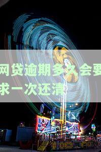 网贷逾期多久会让你一次性还清本金？