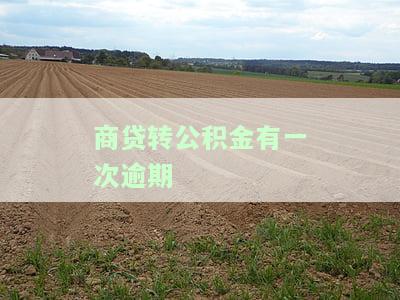 商贷转公积金有一次逾期长沙，影响再次申请吗？