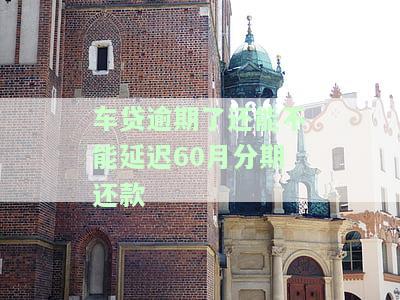 车贷逾期还可以分期还吗？逾期后能否继续分期还款？