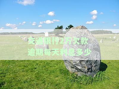 交通银行2万欠款逾期每天利息多少钱，如何计算交通银行2万欠款的逾期每日利息？
