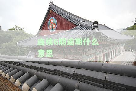 连续6期逾期什么意思呀，解答疑惑：连续6期逾期的含义是什么？