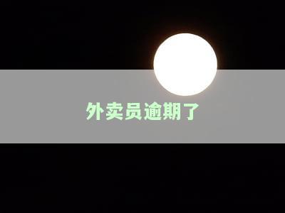 外卖逾期怎么办，外卖超时了？教你如何处理外卖逾期问题