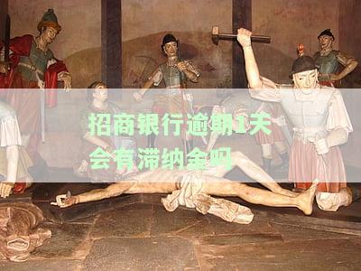 招商银行逾期1天会有滞纳金吗知乎，关于招商银行信用卡逾期一天是否会产生滞纳金的问题，你可以在知乎上找到答案！