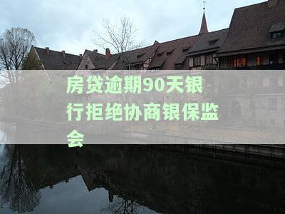 房贷逾期90天银行拒绝协商？银保监会投诉解决方法