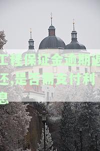 工程保证金退还时支付利息吗，关于工程保证金退还时是否支付利息的问题