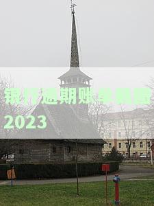 银行逾期账单截图2023年，重要提醒：请查看并处理您的2023年银行逾期账单！