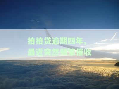 拍拍贷逾期四年,最近突然频繁催收