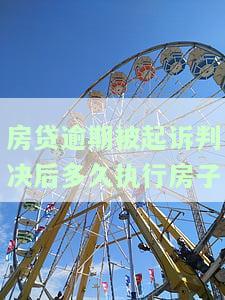 房贷逾期被起诉了判决后多久执行？逾期多久房子会被拍卖？