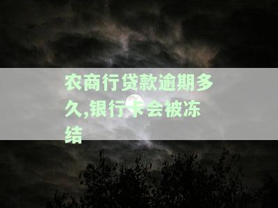 农商行贷款逾期多久,银行卡会被冻结-农商行贷款逾期多久,银行卡会被冻结