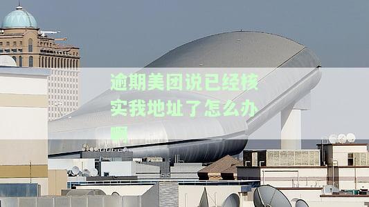 逾期美团说已经核实我地址了怎么办啊是真的吗，逾期美团：地址已核实，该如何处理？真相大揭秘！