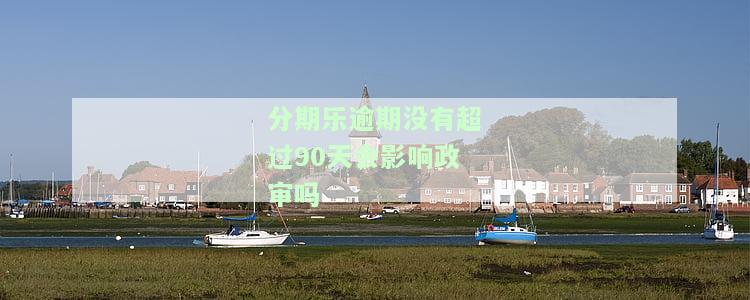 分期乐没还完影响政审吗，未还清分期乐会对政审产生影响吗？
