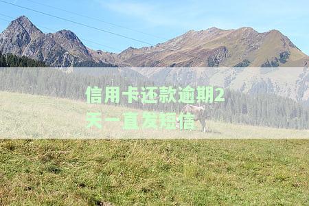 信用卡还款逾期2天一直发短信通知，信用卡还款逾期两天，为何一直接收到短信通知？