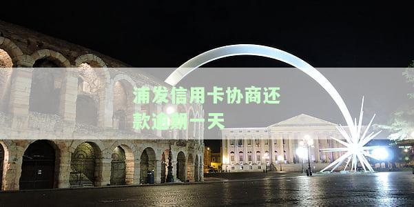 浦发信用卡逾期一天协商还款影响及后续处理