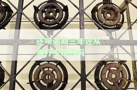 还呗逾期三年还从银行卡扣钱吗安全吗，还呗逾期三年：是否会自动从银行卡扣款？安全吗？