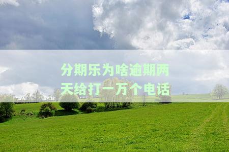 分期乐逾期1天会给紧急联系人打电话：逾期多长时间会上征信？
