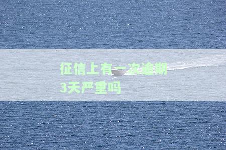 征信上有一次逾期3天严重吗