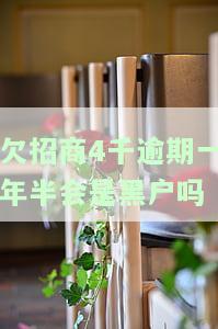 欠招商4千逾期一年半会是黑户吗怎么办，逾期一年多未还招商银行4000元，是否会成为黑户？解决方案分享