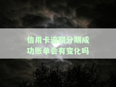 信用卡逾期分期成功，账单会如何变化？逾期分期还款后还能继续使用吗？