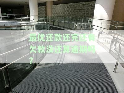 还了最优还款算逾期吗，最优还款是否算逾期？你需要了解的关键信息