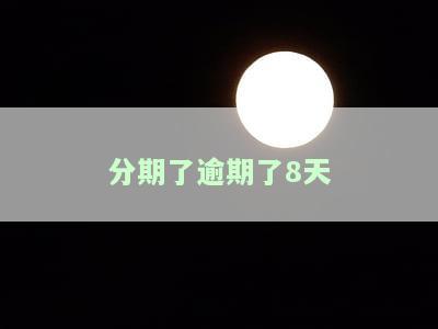分期了逾期了8天会怎样，逾期8天的后果：分期还款的影响