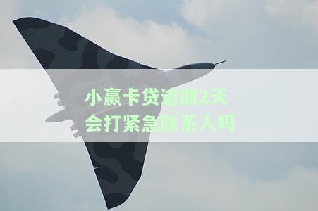 小赢卡贷逾期两天会联系紧急联系人吗？真的会打家里电话吗？该如何处理？