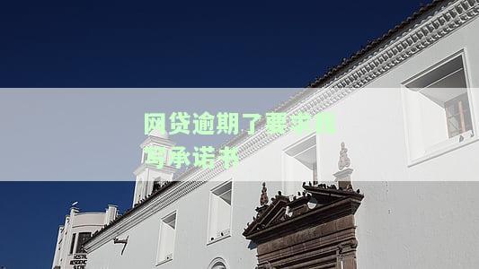 网贷逾期让写承诺书写不写，网贷逾期是否需要写承诺书？你需要知道的一切