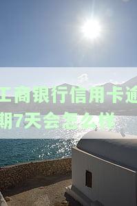 工商银行信用卡逾期7天会有何后果？2021年新政策及解决办法