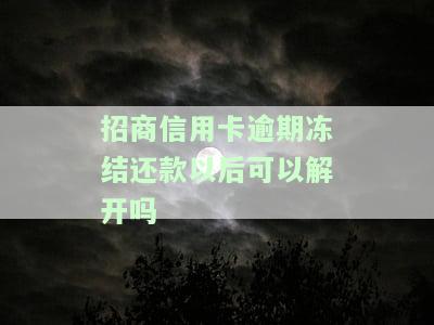 招商信用卡逾期冻结还款后能解冻吗？安全吗？