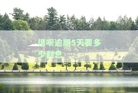 借呗逾期5天要多少利息-借呗逾期5天要多少利息呢