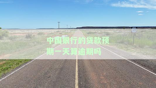 中国银行的贷款预期一天算逾期吗怎么办，解答：中国银行贷款预期一天是否算逾期？如何处理？