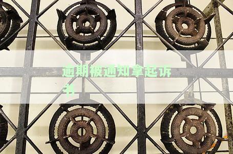 '逾期被通知拿起诉书怎么办？影响、后果及应对措'