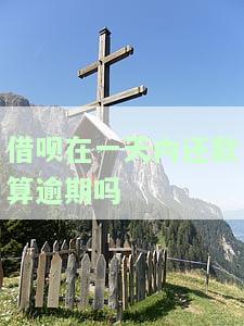 借呗在一天内还款算逾期吗