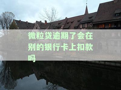 微粒贷逾期后会从微信钱包绑定的银行卡扣款么，微信钱包绑定的银行卡会被用于微粒贷逾期后的扣款吗？