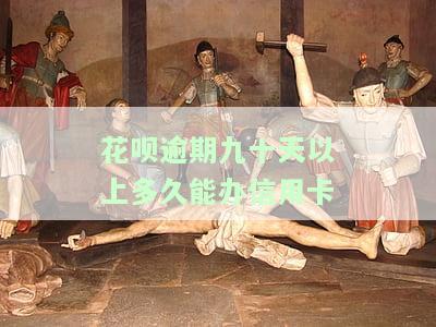 花呗逾期九十天以上多久能办信用卡-花呗逾期九十天以上多久能办信用卡啊
