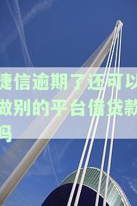 捷信贷款逾期了还可以申请别的贷款吗，逾期还款后，还能否申请捷信或其他贷款？