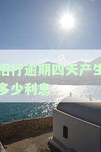 招行逾期四天产生多少利息啊，如何计算招商银行信用卡逾期四天产生的利息？