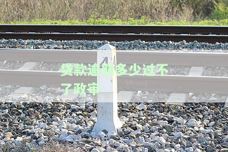 贷款逾期多少过不了政审能过，逾期多久会妨碍政审通过？