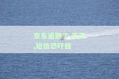 京东逾期了，天天发短信恐吓是真的吗？如何处理与投诉？