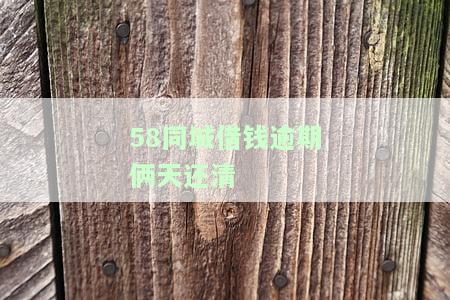 58同城借钱逾期俩天还清