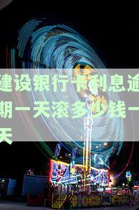 建设银行卡利息逾期一天滚多少钱一天-建设银行逾期利息怎么计算
