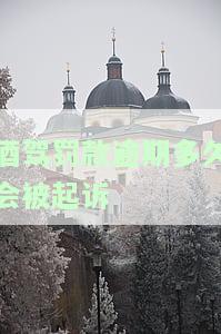 酒驾罚款逾期多久会被起诉成功？案例分析、费用计算与处理方式，驾照吊销风险及逾期5天后果