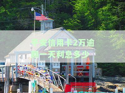 平安信用卡2万逾期一天利息多少