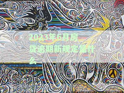 2023年6月房贷逾期新规定是什么意思，独家解析：2023年6月房贷逾期新规定的全貌与影响