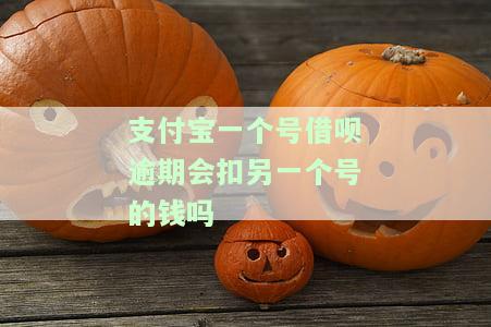两个支付宝账号其中一个借呗逾期，会从另一个还款或扣款吗？