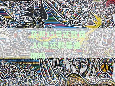 花呗15号还款日,16号还可以吗，花呗15号还款日，16号是否可以继续使用？