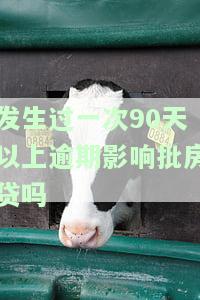 发生过超过90天以上的逾期一次，买房贷款有影响吗？